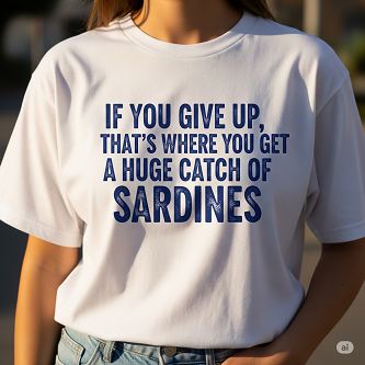 If you give up , that's where you get a huge catch of sardines.と書いてあるTシャツ